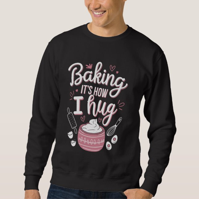 Baking It's How I Hug u2013 Funny Baking Mum Cooki Sweatshirt (Front)