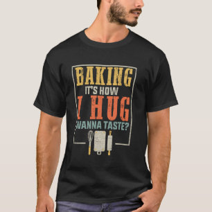 Baking It's How I Hug, Wanna Taste Funny Design Fo T-Shirt