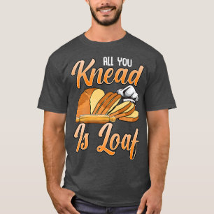 Baking Lover Design For Bread Baker - All You Knea T-Shirt