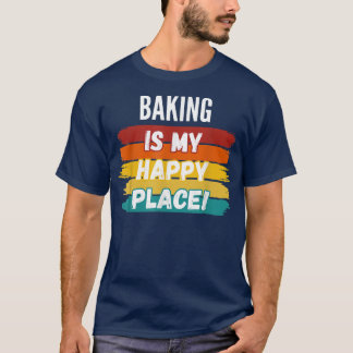 Baking Lover Gifts, Baking Is My Happy Place  T-Shirt
