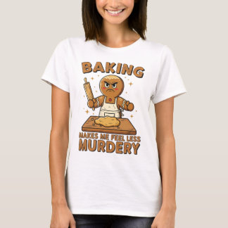 Baking Makes Me Feel Less Murdery Gingerbread Art T-Shirt
