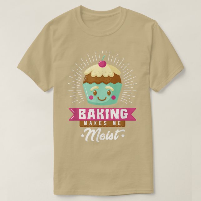 Baking Makes Me Moist Muffin Baker Bakery Bread Ba T-Shirt (Design Front)