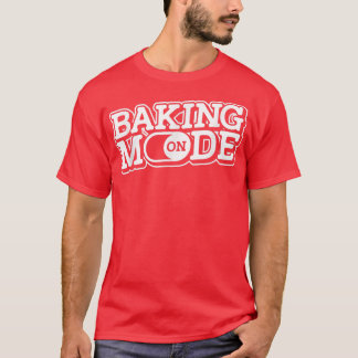 Baking Mode On - Muffins Cookie Cupcakes Bakery Ba T-Shirt