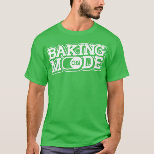 Baking Mode On Muffins Cookie Cupcakes Bakery Bak T-Shirt
