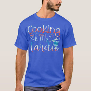 Baking Pastry Cook Cooking is my cardio T-Shirt
