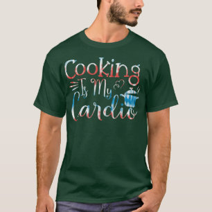 Baking Pastry Cook Cooking is my cardio T-Shirt