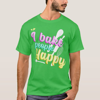 Baking Quote I Cookie Baker Pastry Chef I Bake Peo T-Shirt