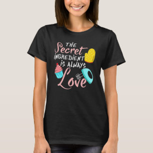 Baking The Secret Ingredients Is Always Love T-Shirt