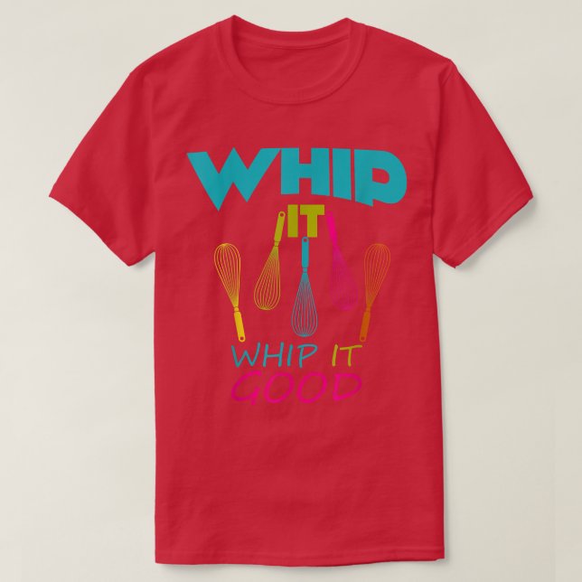 Baking  Whip it Whip it good Whisk Coking  T-Shirt (Design Front)
