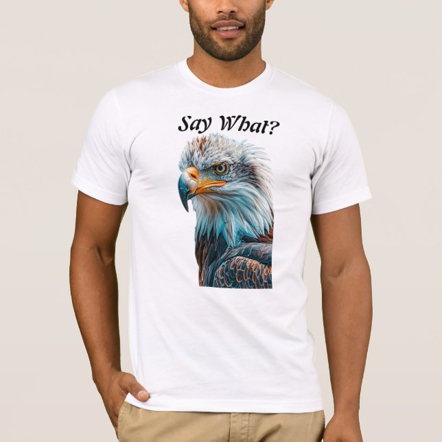 Bald Eagle Head Say What T-Shirt (Front)