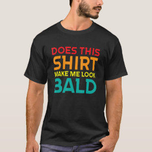Bald Head Jokes Men Does This  Make Me Look Bald T-Shirt