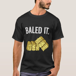 Baled It Farmer Hay Baling Bale Joke Gift T-Shirt
