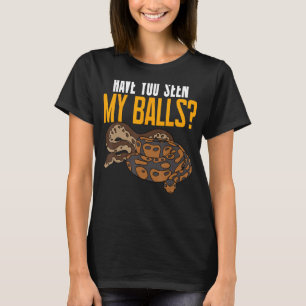 Ball Python Snake Have You Seen My Balls T-Shirt