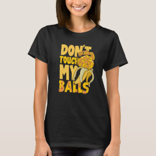 Ball Python Snake  Herpetologist Don't Touch My Ba T-Shirt
