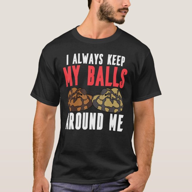 Ball Python Snake I Always Keep My Balls Around Me T-Shirt (Front)
