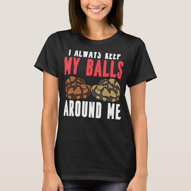 Ball Python Snake I Always Keep My Balls Around Me T-Shirt (Front)