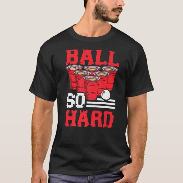 Ball So Hard Alcohol Drinking Game Beer Pong 1 T-Shirt (Front)