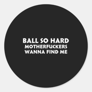 Ball So Hard Motherforers W Find Me Funny Quote Classic Round Sticker