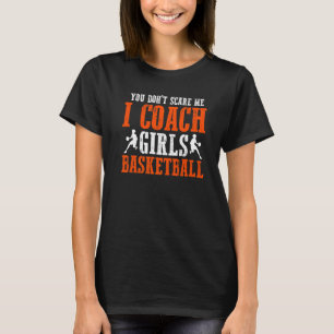 Ball Sport You Don't Scare Me I Coach Girls Basket T-Shirt