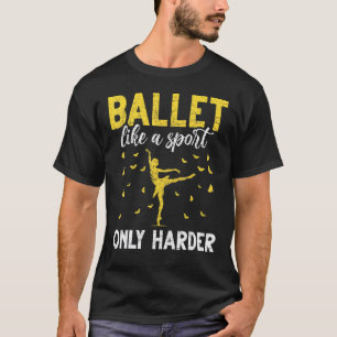 Ballerina Ballet Like A Sport Only Harder Ballet T-Shirt