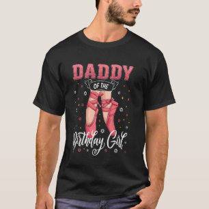 Ballerina Birthday Daddy Of The Birthday Girl Ball T-Shirt