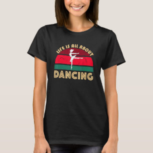 Ballerina Dancing Ballet Pose Jete Life Is All Abo T-Shirt