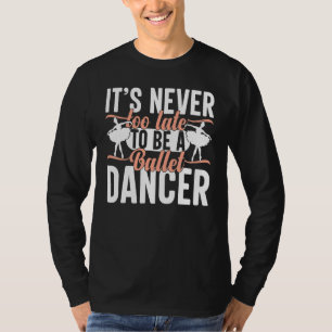 Ballerina Lifestyle Its Never Too Late To Be Balle T-Shirt