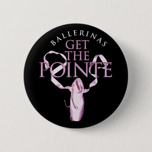 Ballerinas Get the Pointe 6 Cm Round Badge