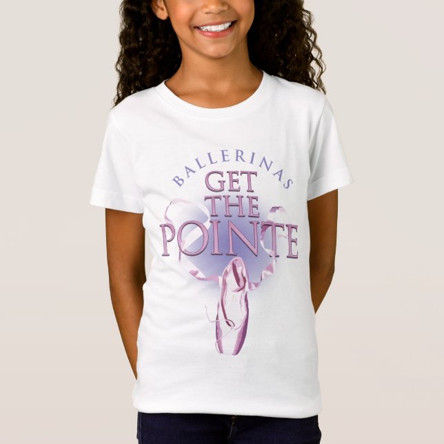 Ballerinas Get the Pointe T-Shirt (Front)