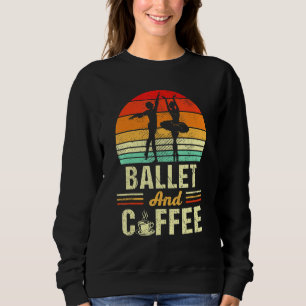 Ballet And Coffee Vintage Funny Dancing Ballerina Sweatshirt