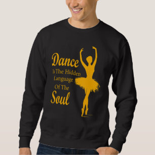 Ballet Ballerina Dance is the hidden language of t Sweatshirt