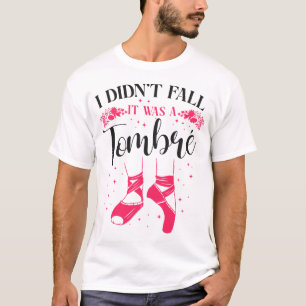 Ballet Ballerina I Didn't Fall It Was A Tombé T-Shirt