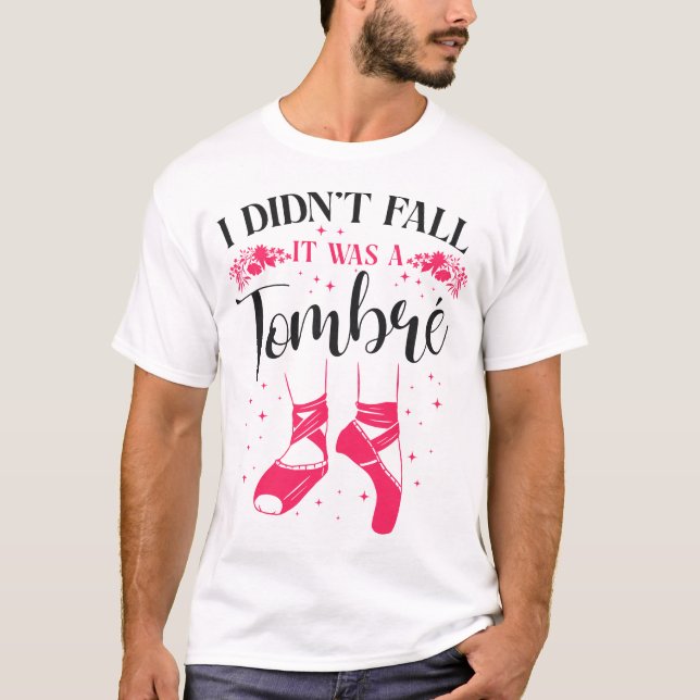Ballet Ballerina I Didn't Fall It Was A Tombé T-Shirt (Front)