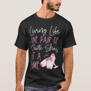 Ballet Ballerina Living Life One Pair Of Pointe T-Shirt