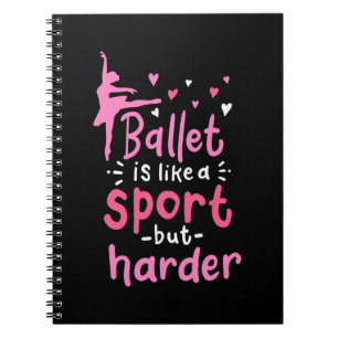 Ballet Dance Is Like A Sport But Harder Notebook