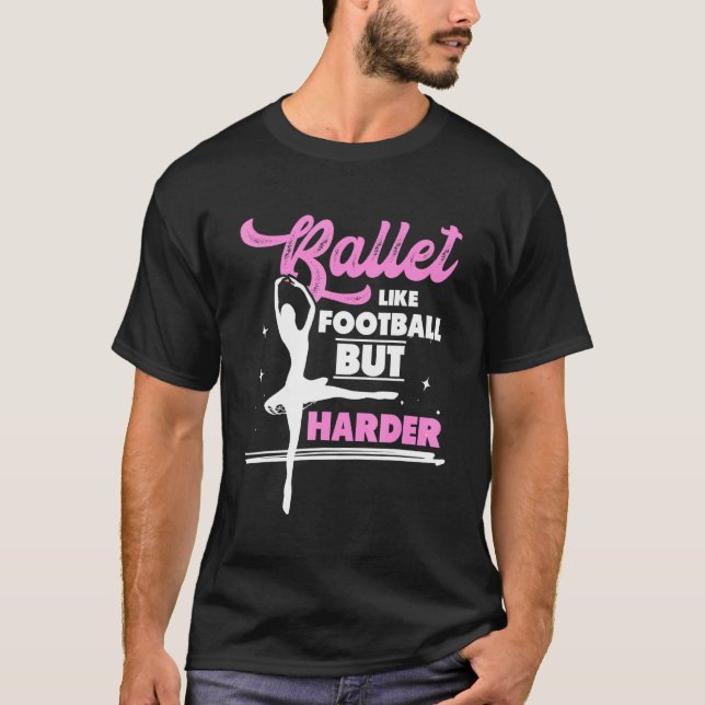 Ballet Dancer Ballerina Ballet Like Football But H T-Shirt (Front)