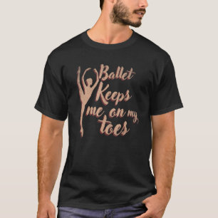 Ballet Dancer Ballet Keeps Me On My Toes Ballerina T-Shirt