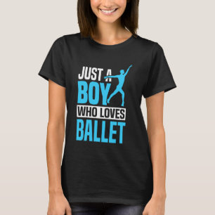 Ballet Dancer Dance Girl Ballerina Boy Just A Boy T-Shirt
