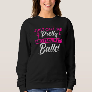 Ballet Dancer Dance Girl Ballerina Call Me Pretty Sweatshirt