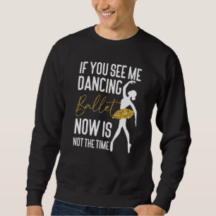 Ballet Dancer Dance Girl Ballerina If You See Me D Sweatshirt