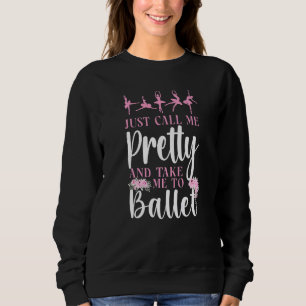 Ballet Dancer Dance Girl Ballerina Just Call Me Pr Sweatshirt