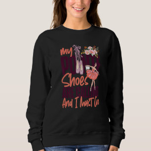 Ballet Dancer Dance Girl Ballerina Pointe Shoe My Sweatshirt