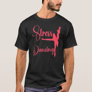 Ballet Dancer Dance Girl Ballerina Stress Is Cause T-Shirt