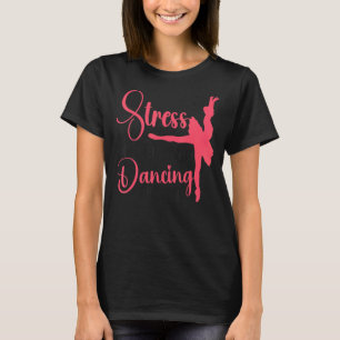 Ballet Dancer Dance Girl Ballerina Stress Is Cause T-Shirt