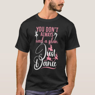 Ballet Dancer Dance Girl Ballerina You Don't Alway T-Shirt