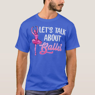 Ballet Dancer Lets Talk About Ballet Ballerina T-Shirt