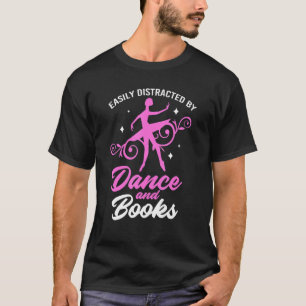Ballet Easily Distracted By Dance And Books T-Shirt