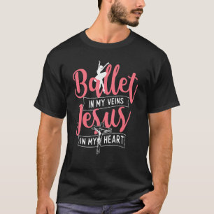 Ballet In My Veins Jesus In My Heart Ballerina Ba T-Shirt