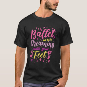 Ballet Is Like Dreaming With Your Feet Ballerina D T-Shirt