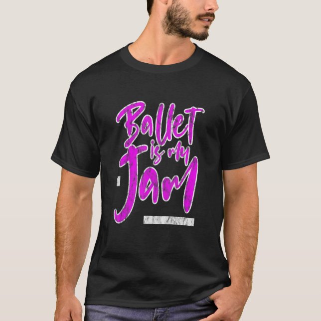 Ballet Is My Jam    T-Shirt (Front)